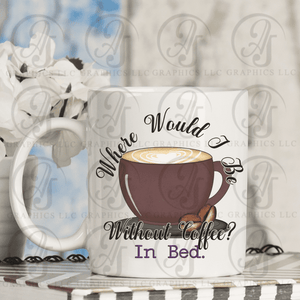Where would I be with Coffee? Coffee Mug